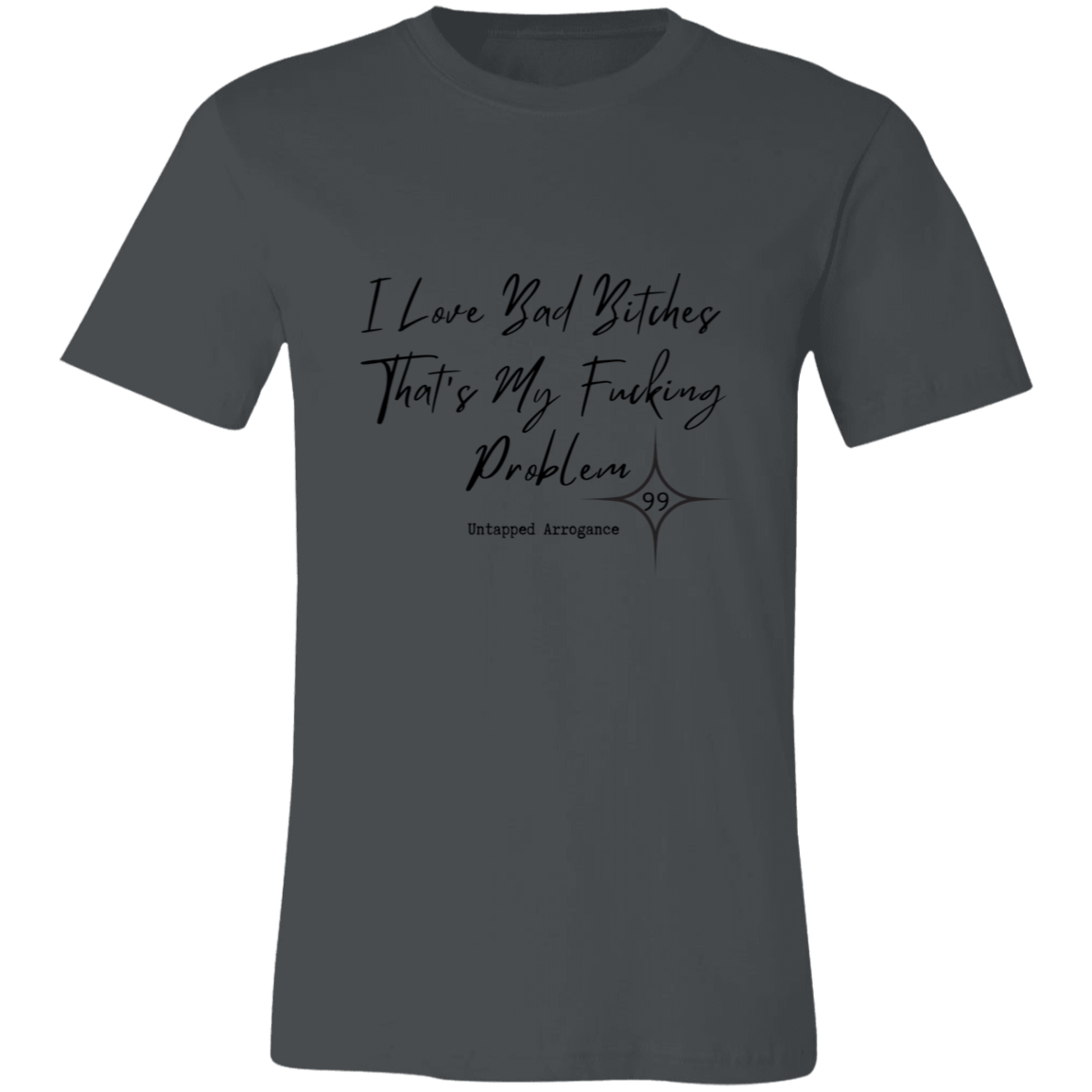 I Love Bad Bitches That's My Fucking Problem 99 Short-Sleeve T-Shirt