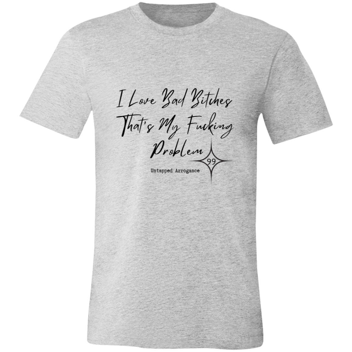 I Love Bad Bitches That's My Fucking Problem 99 Short-Sleeve T-Shirt