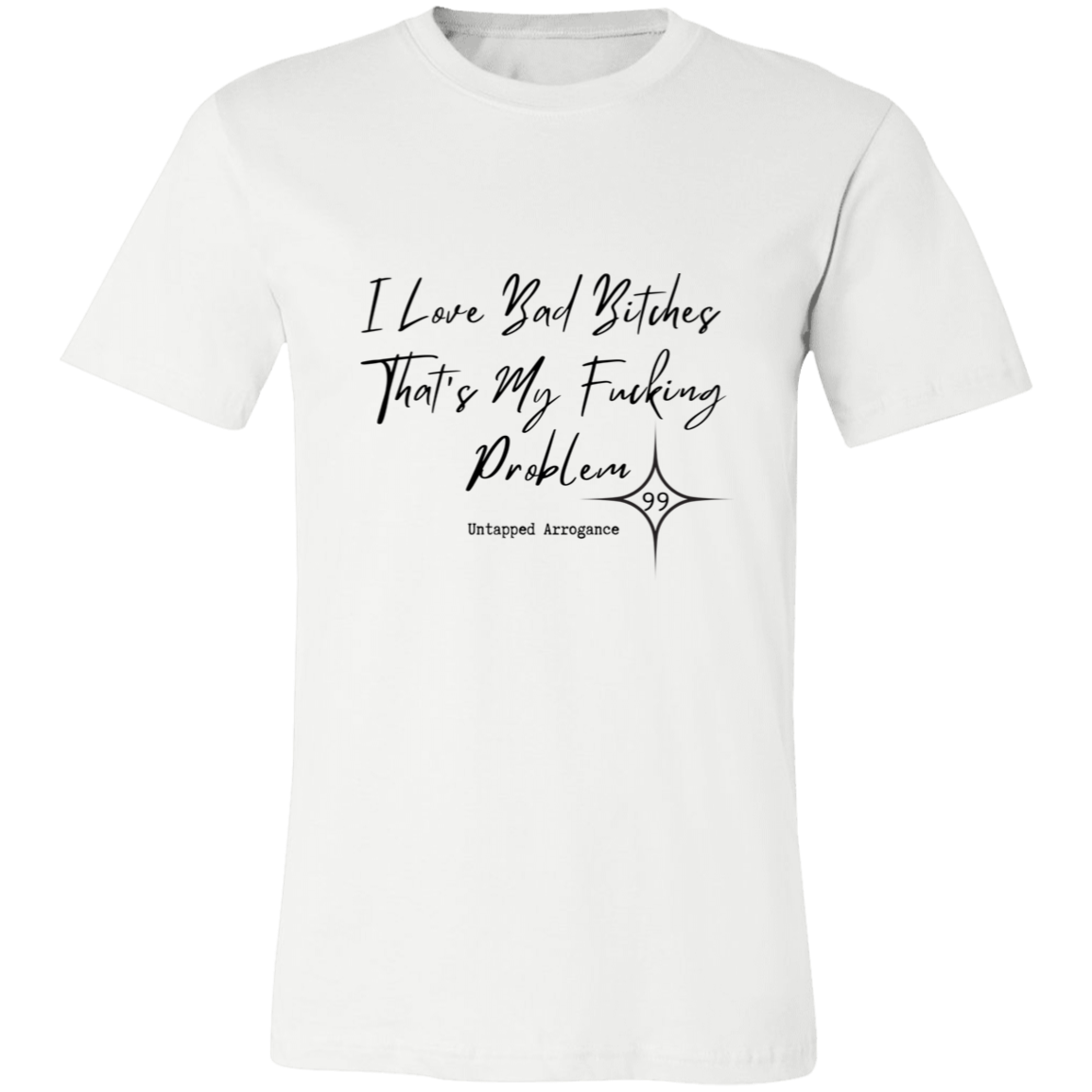 I Love Bad Bitches That's My Fucking Problem 99 Short-Sleeve T-Shirt