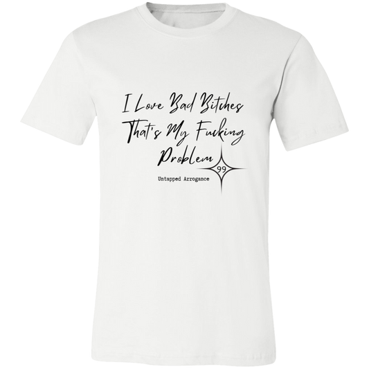 I Love Bad Bitches That's My Fucking Problem 99 Short-Sleeve T-Shirt