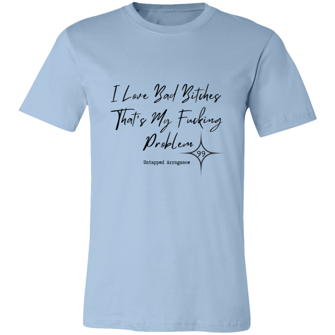 I Love Bad Bitches That's My Fucking Problem 99 Short-Sleeve T-Shirt